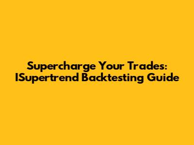 Supercharge Your Trades: ISupertrend Backtesting Guide