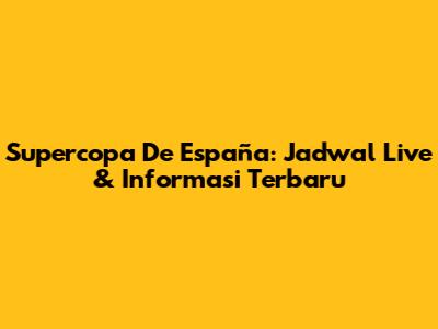 Supercopa De España: Jadwal Live & Informasi Terbaru