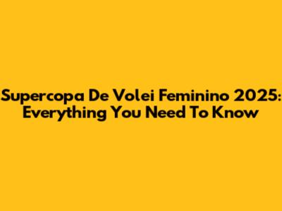 Supercopa De Volei Feminino 2025: Everything You Need To Know