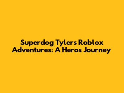 Superdog Tyler's Roblox Adventures: A Hero's Journey