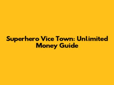 Superhero Vice Town: Unlimited Money Guide