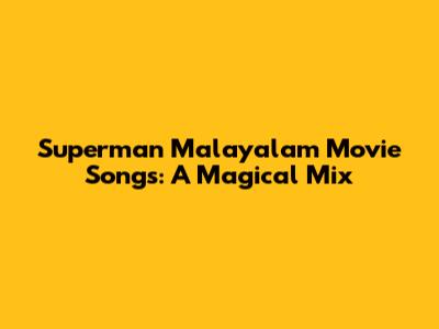 Superman Malayalam Movie Songs: A Magical Mix