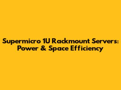 Supermicro 1U Rackmount Servers: Power & Space Efficiency