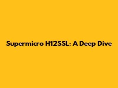 Supermicro H12SSL: A Deep Dive