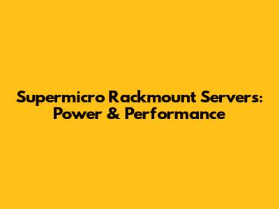Supermicro Rackmount Servers: Power & Performance