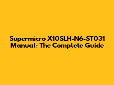 Supermicro X10SLH-N6-ST031 Manual: The Complete Guide