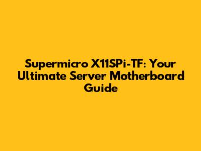 Supermicro X11SPi-TF: Your Ultimate Server Motherboard Guide
