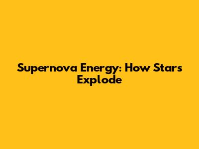 Supernova Energy: How Stars Explode