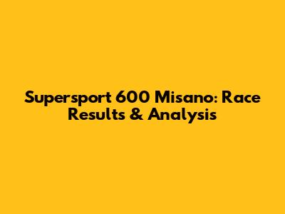 Supersport 600 Misano: Race Results & Analysis