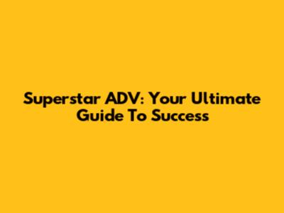 Superstar ADV: Your Ultimate Guide To Success