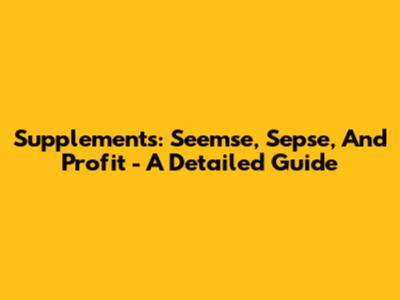 Supplements: Seemse, Sepse, And Profit - A Detailed Guide