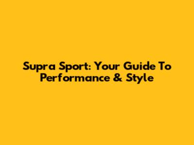 Supra Sport: Your Guide To Performance & Style