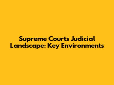 Supreme Court's Judicial Landscape: Key Environments