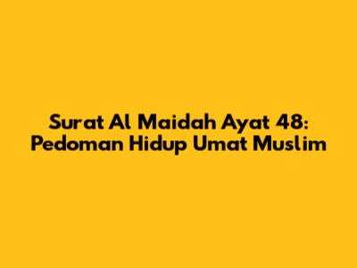 Surat Al Maidah Ayat 48: Pedoman Hidup Umat Muslim