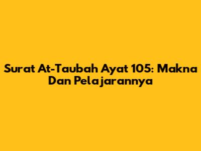 Surat At-Taubah Ayat 105: Makna Dan Pelajarannya