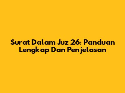Surat Dalam Juz 26: Panduan Lengkap Dan Penjelasan