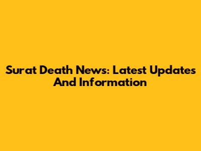 Surat Death News: Latest Updates And Information