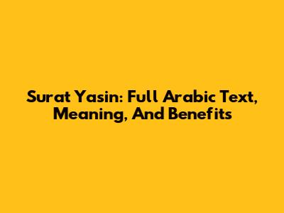 Surat Yasin: Full Arabic Text, Meaning, And Benefits