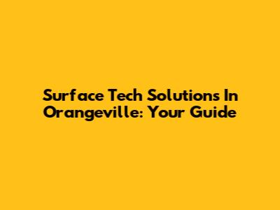 Surface Tech Solutions In Orangeville: Your Guide