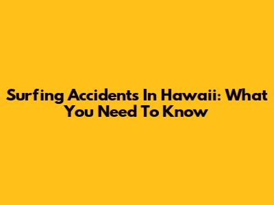 Surfing Accidents In Hawaii: What You Need To Know