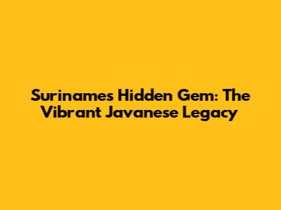 Suriname's Hidden Gem: The Vibrant Javanese Legacy