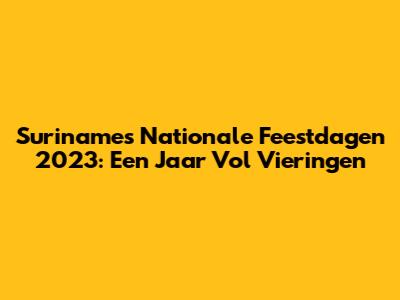 Suriname's Nationale Feestdagen 2023: Een Jaar Vol Vieringen