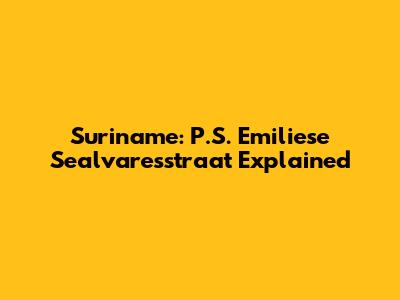 Suriname: P.S. Emiliese Sealvaresstraat Explained