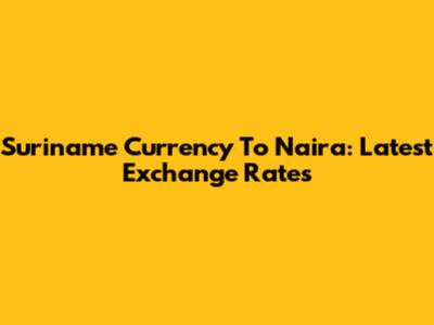 Suriname Currency To Naira: Latest Exchange Rates
