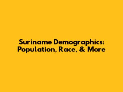 Suriname Demographics: Population, Race, & More
