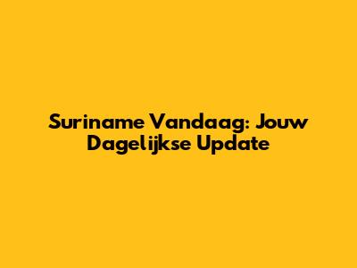Suriname Vandaag: Jouw Dagelijkse Update