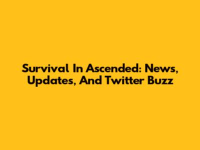 Survival In Ascended: News, Updates, And Twitter Buzz