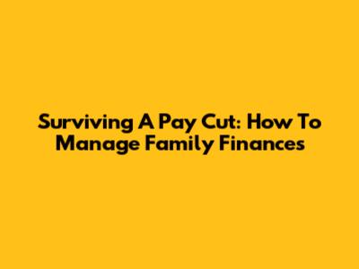 Surviving A Pay Cut: How To Manage Family Finances