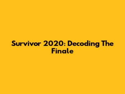 Survivor 2020: Decoding The Finale