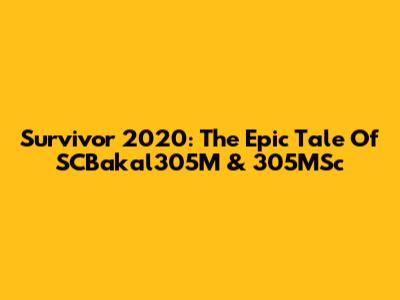 Survivor 2020: The Epic Tale Of SCBakal305M & 305MSc