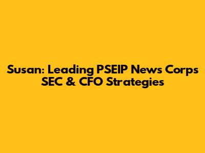 Susan: Leading PSEIP News Corp's SEC & CFO Strategies