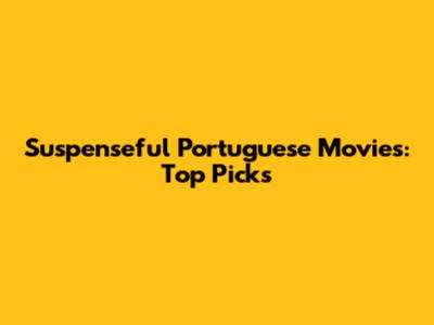 Suspenseful Portuguese Movies: Top Picks