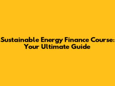 Sustainable Energy Finance Course: Your Ultimate Guide