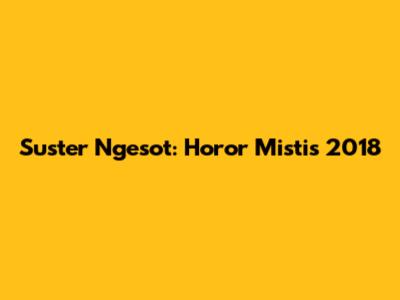 Suster Ngesot: Horor Mistis 2018