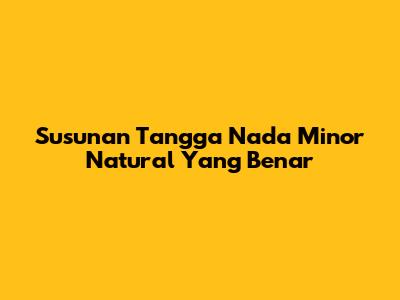 Susunan Tangga Nada Minor Natural Yang Benar