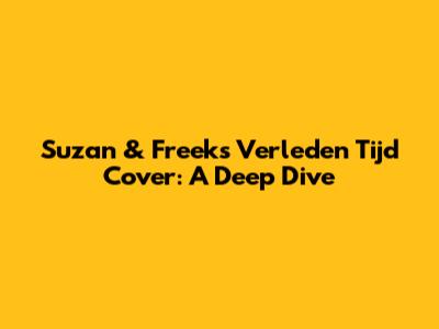 Suzan & Freek's 'Verleden Tijd' Cover: A Deep Dive
