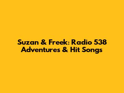 Suzan & Freek: Radio 538 Adventures & Hit Songs