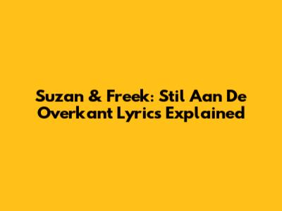 Suzan & Freek: Stil Aan De Overkant Lyrics Explained