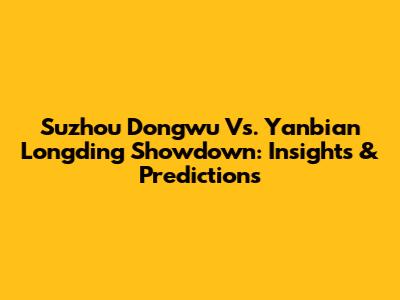Suzhou Dongwu Vs. Yanbian Longding Showdown: Insights & Predictions