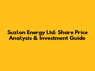 Suzlon Energy Ltd: Share Price Analysis & Investment Guide