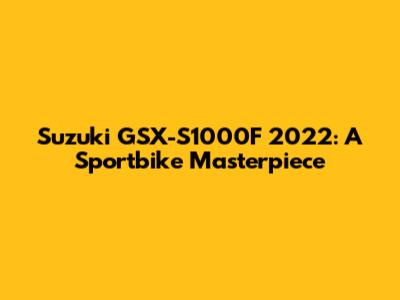 Suzuki GSX-S1000F 2022: A Sportbike Masterpiece