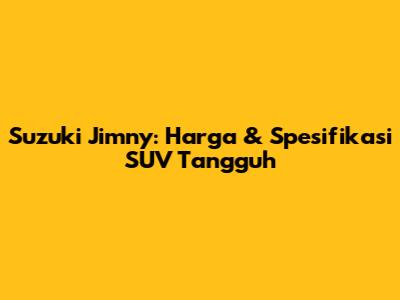 Suzuki Jimny: Harga & Spesifikasi SUV Tangguh