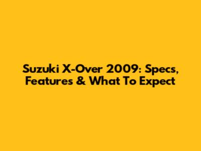 Suzuki X-Over 2009: Specs, Features & What To Expect