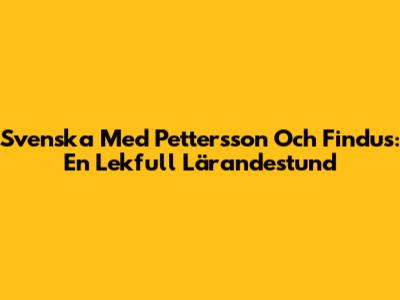 Svenska Med Pettersson Och Findus: En Lekfull Lärandestund