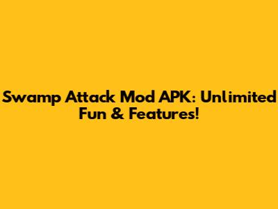 Swamp Attack Mod APK: Unlimited Fun & Features!