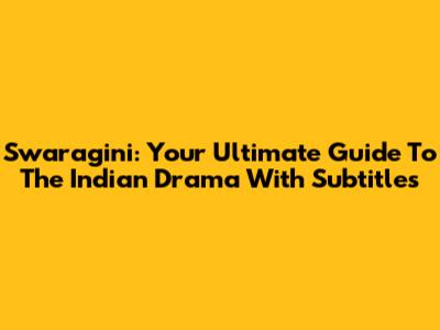 Swaragini: Your Ultimate Guide To The Indian Drama With Subtitles